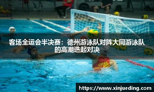 客场全运会半决赛：德州游泳队对阵大同游泳队的高潮迭起对决