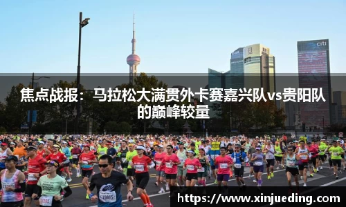 焦点战报：马拉松大满贯外卡赛嘉兴队vs贵阳队的巅峰较量